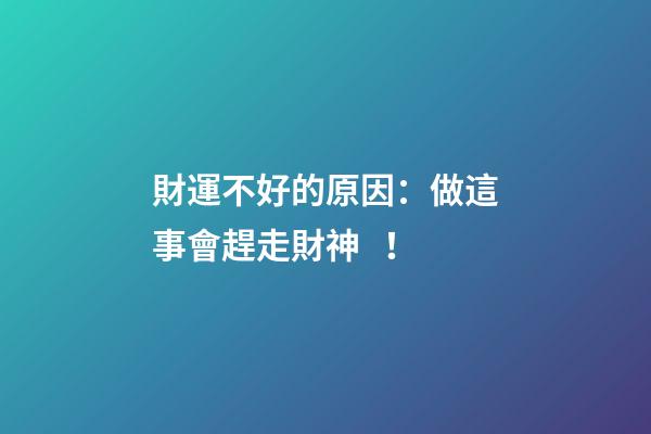 財運不好的原因：做這事會趕走財神！